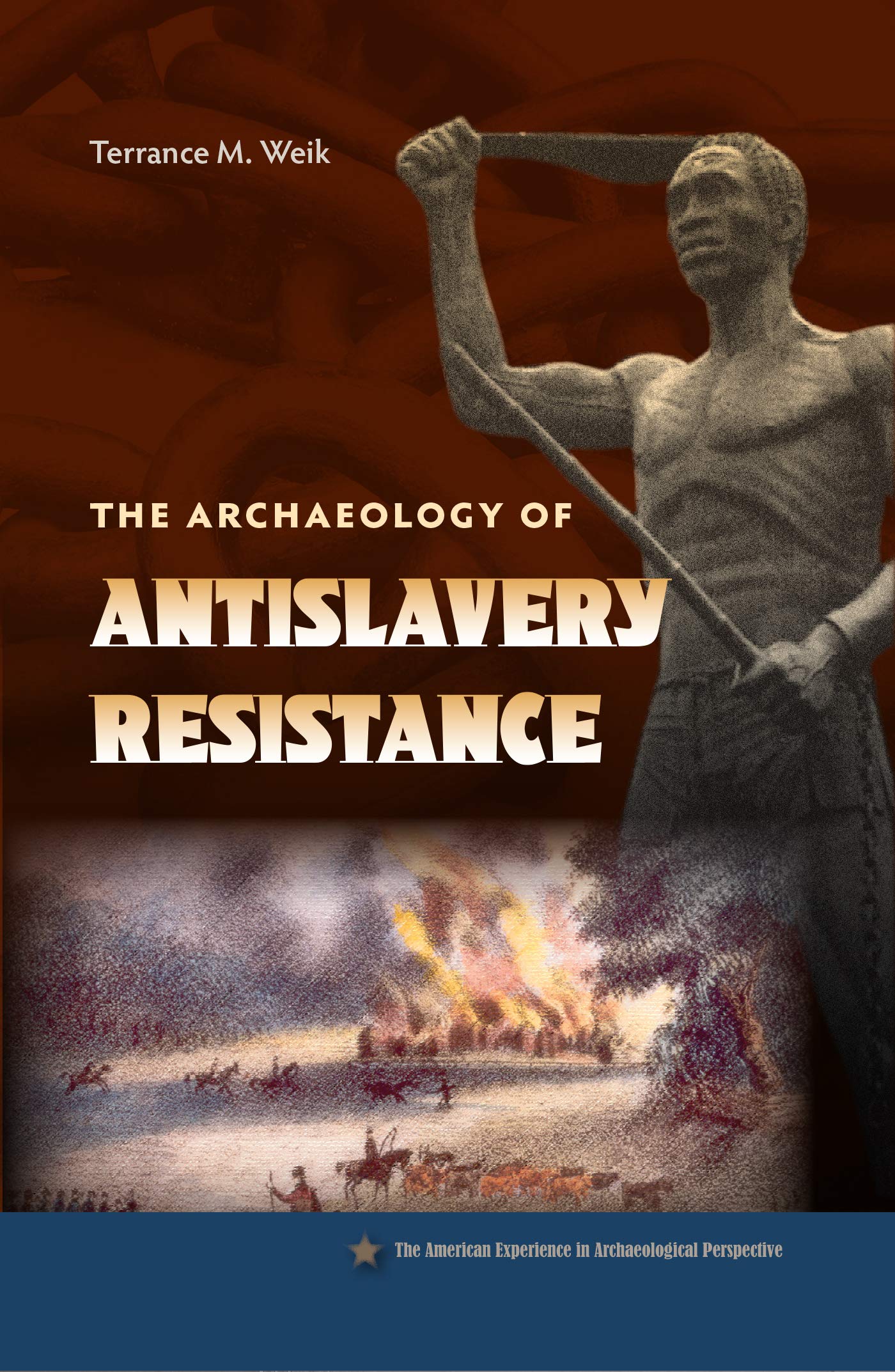 The Archaeology of Antislavery Resistance (American Experience in Archaeological Pespective)