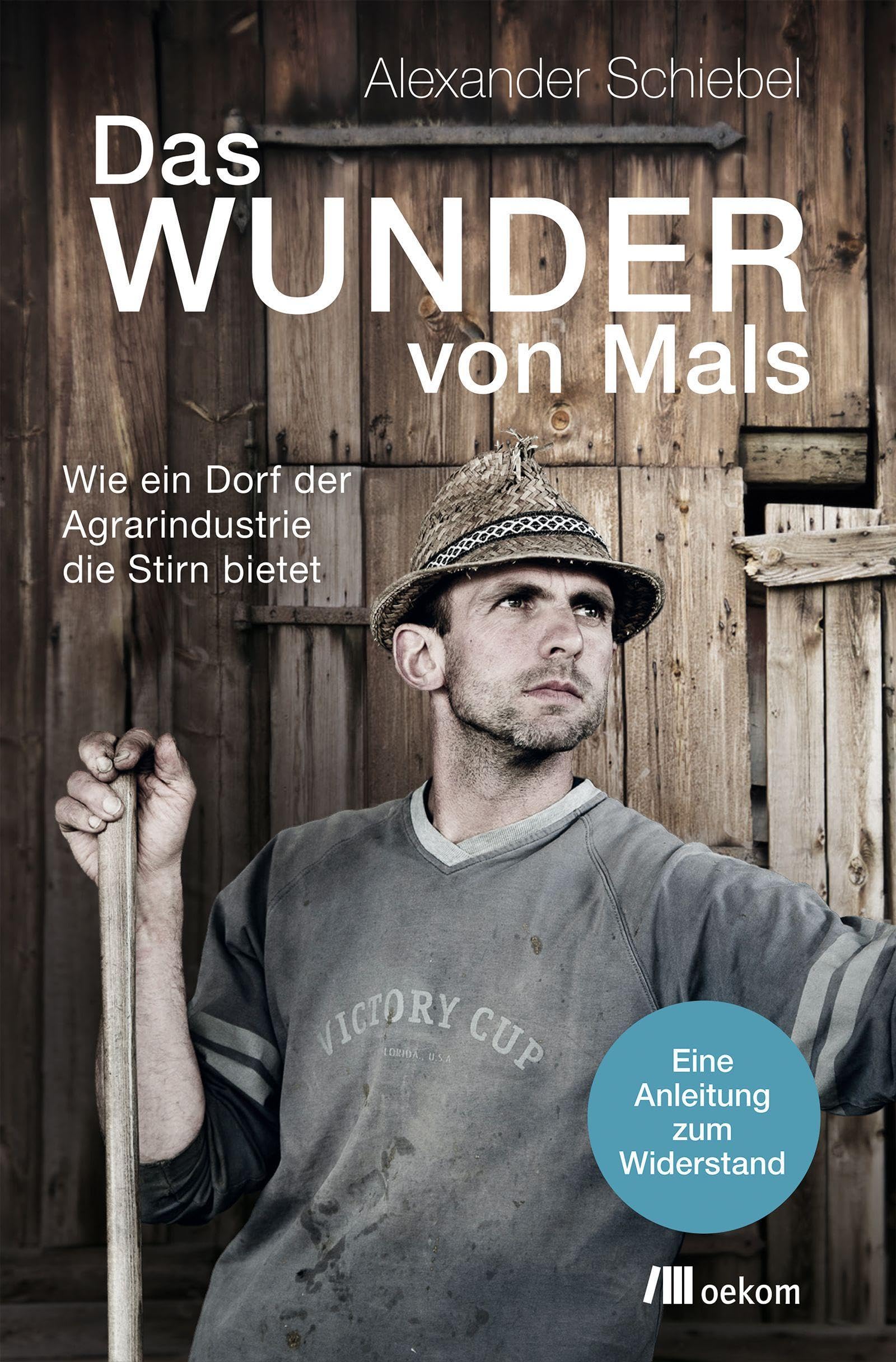 Das Wunder von Mals: Wie ein Dorf der Agrarindustrie die Stirn bietet. Eine Anleitung zum Widerstand. Gemeinschaft für eine nachhaltige Zukunft und der Weg zur ersten pestizidfreien Gemeinde Europas