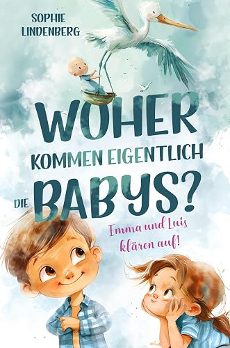Woher kommen eigentlich die Babys? Emma und Luis klären auf! Das einfühlsame Aufklärungsbuch für Kinder: Kindgerechte Antworten auf die wichtigsten ... und Sexualität! Von Pädagogen entwickelt!