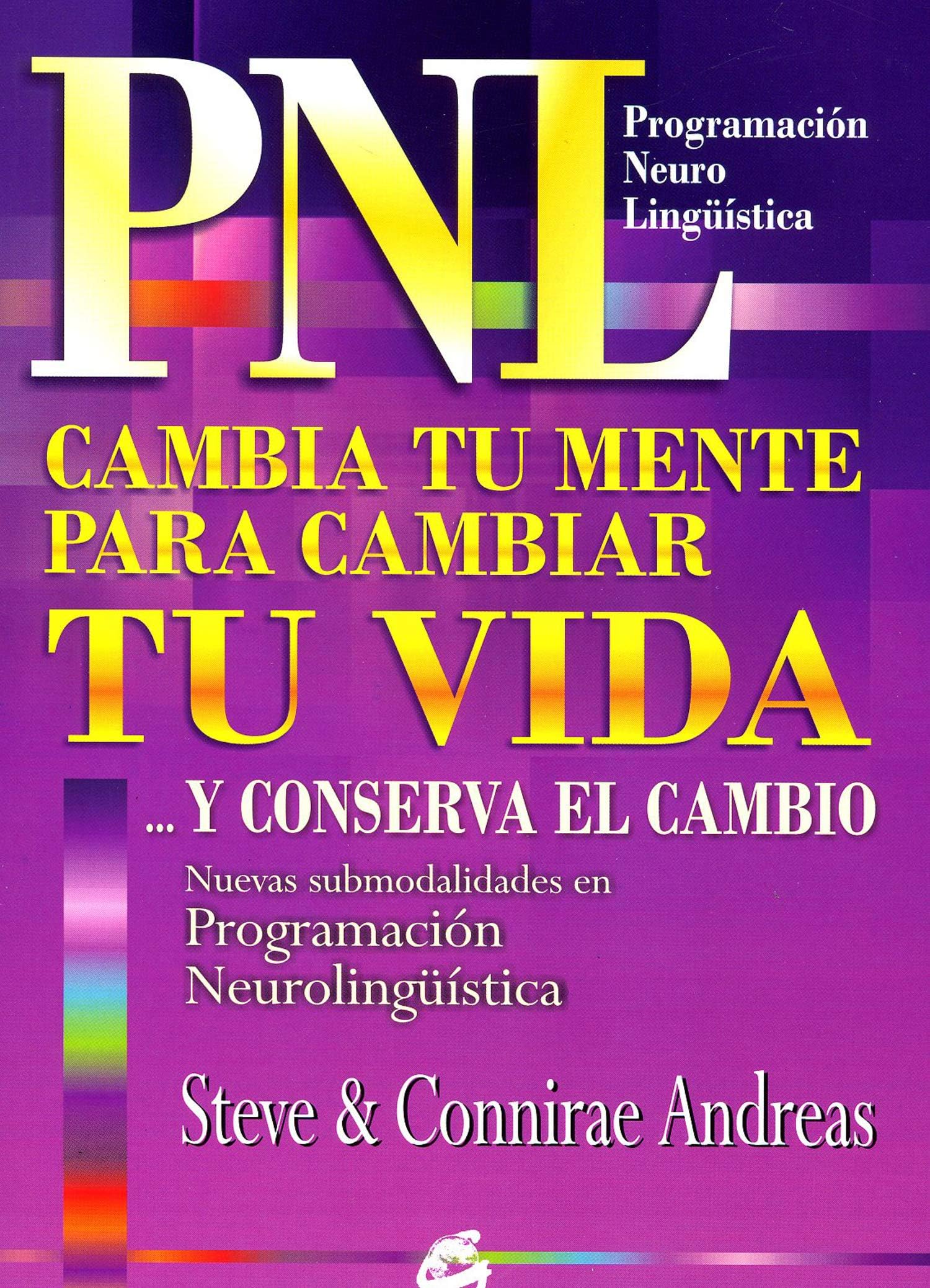 CAMBIA TU MENTE PARA CAMBIAR TU VIDA ...Y CONSERVA EL CAMBIO: NUEVAS SUBMODALIDADES EN PROGRAMACIÓN NEUROLINGÜÍSTICA (Spanish Edition)