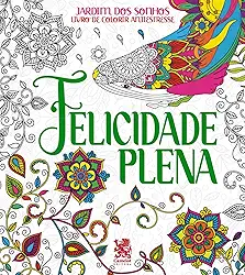 Jardim dos Sonhos - Felicidade Plena - Livro de Colorir Adulto