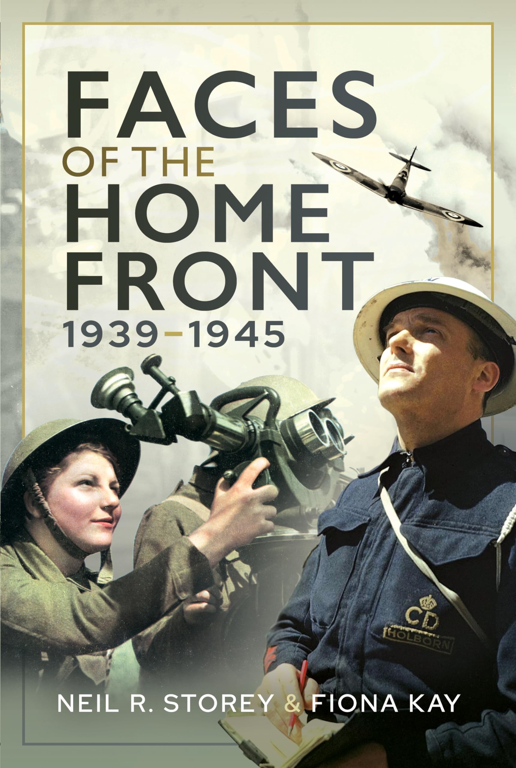 Faces of the Home Front 1939-1945 - Neil R. Storey & Fiona Kay NEW Hardback