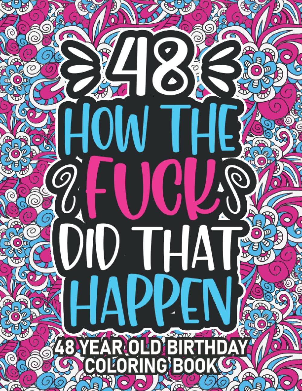 48th Birthday Gifts For Women: 48 Year Old Coloring Book: 48th Birthday Swear Word Coloring Book About Aging & Birthdays 48th Birthday Gifts For Men, ... & Grandpa for Stress Relief & Relaxation.