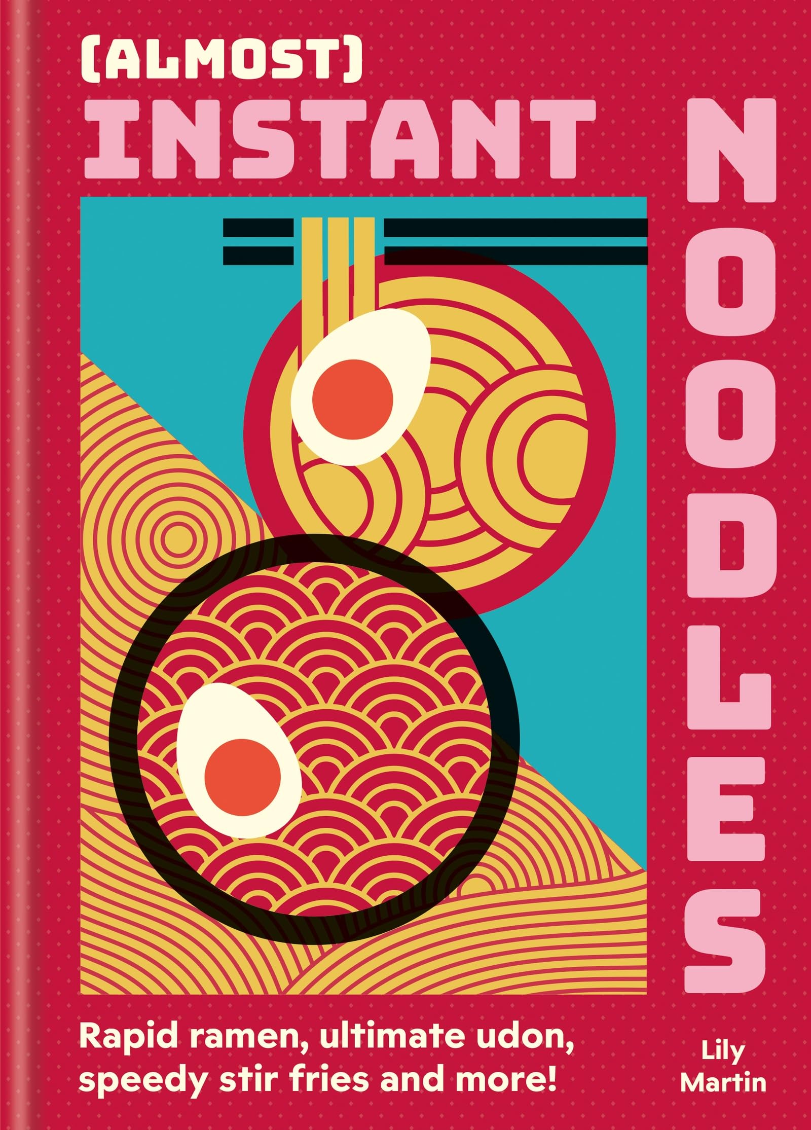 (Almost) Instant Noodles: Quick & Easy Recipes to Take Your Noodles to the Next Level