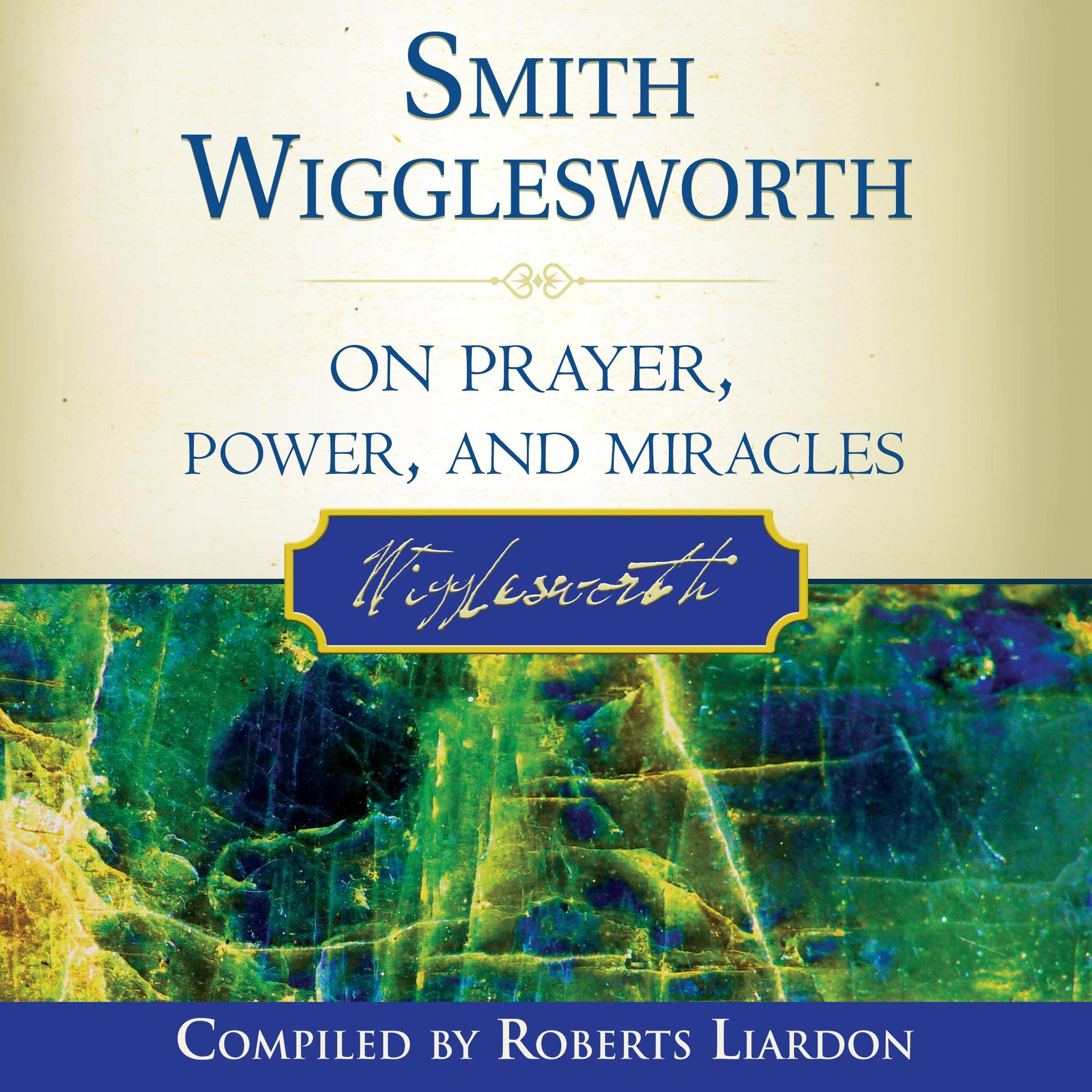 Smith Wigglesworth on Prayer, Power, and Miracles