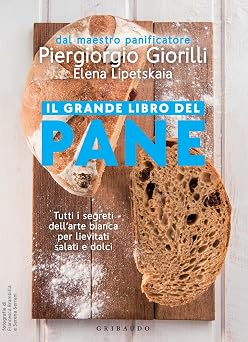 Il grande libro del pane Tutti i segreti dellarte bianca per lievitati salati e dolci Italian Edition