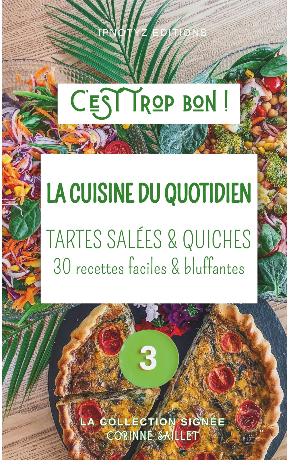 TARTES SALÉES & QUICHES - LA CUISINE DU QUOTIDIEN: 30 recettes rapides & trop bonnes