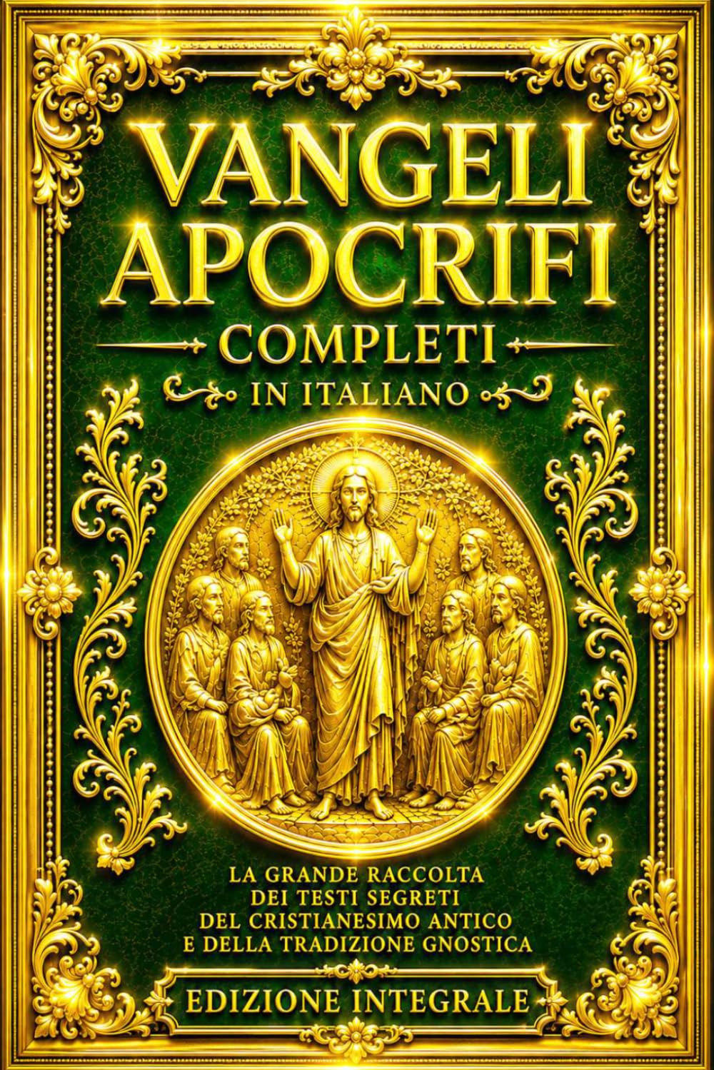 Vangeli Apocrifi (Edizione Completa e Annotata): La Grande Raccolta dei Vangeli Perduti del Cristianesimo Antico, con il Protovangelo di Giacomo, il ... il Vangelo di Tommaso, il Vangelo di