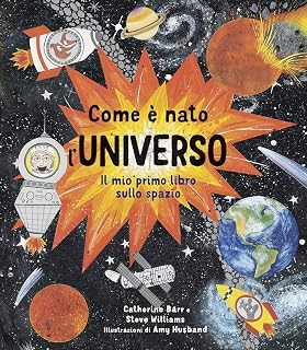 Come è nato l'universo. Il mio primo libro sullo spazio. Ediz. a colori