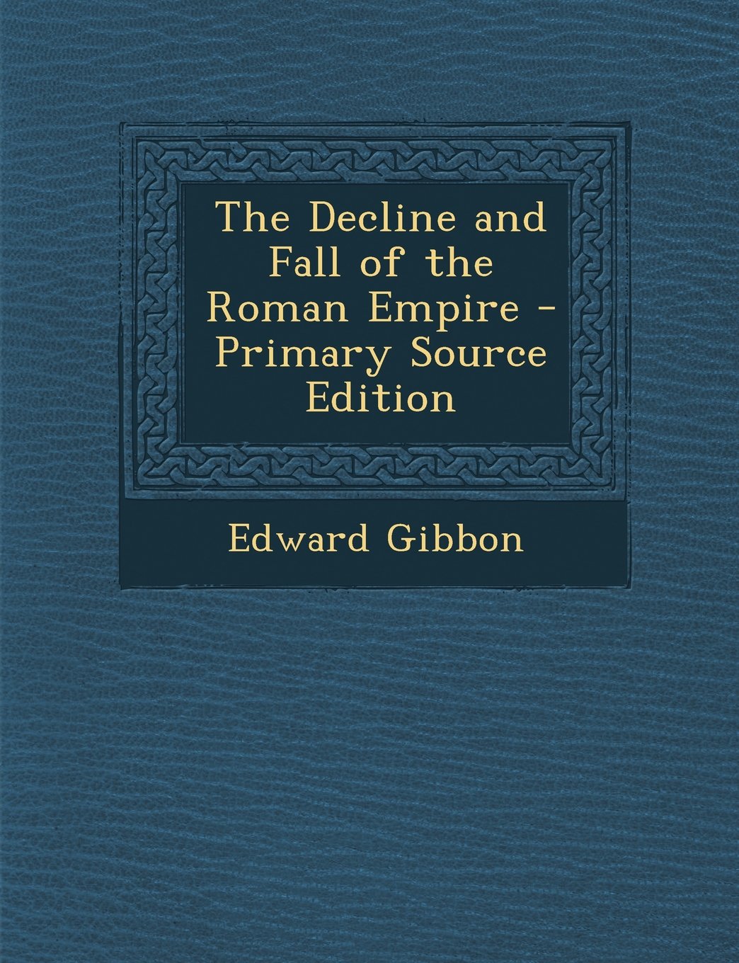 The Decline and Fall of the Roman Empire - Primary Source Edition