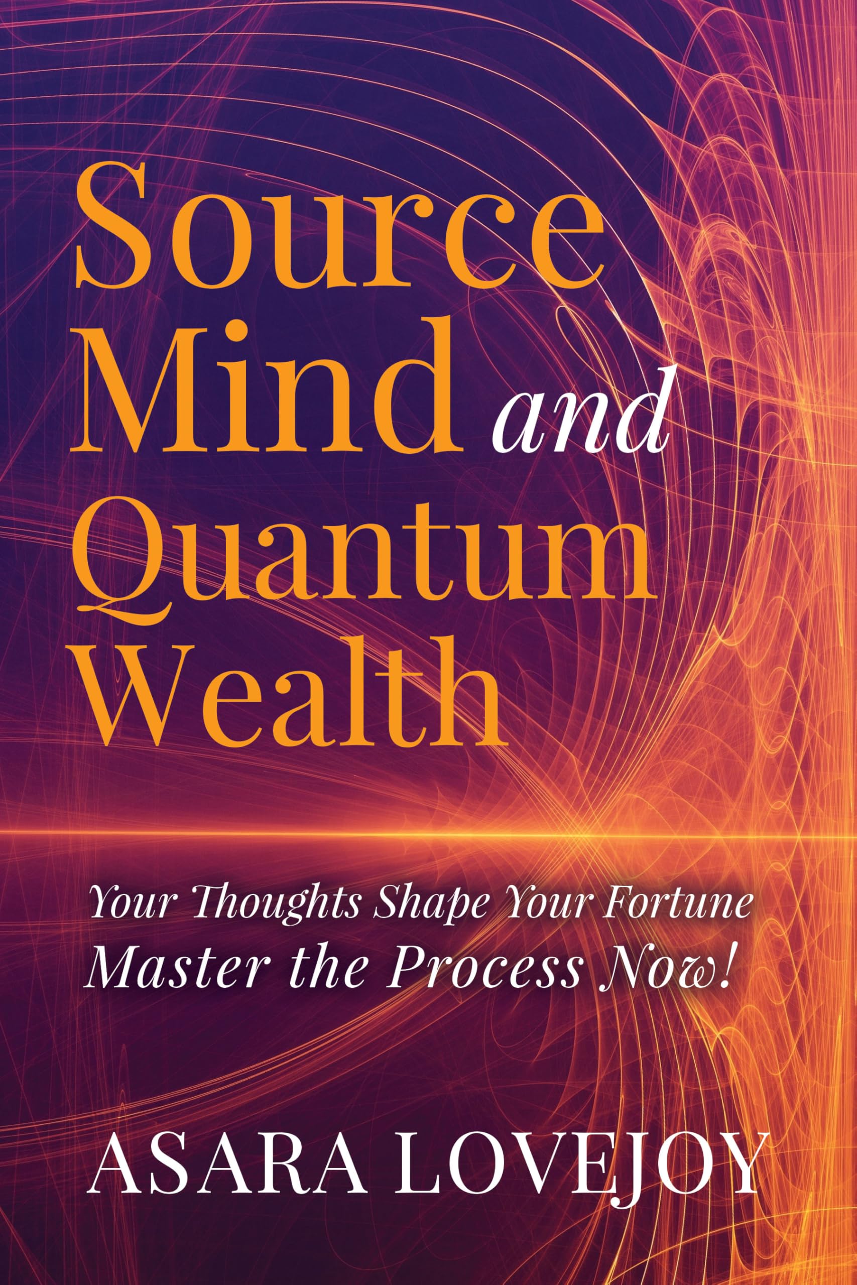 Source Mind and Quantum Wealth: Your Thoughts Shape Your Fortune Master the Process!