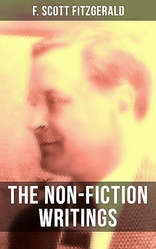 The Non-Fiction Writings of F. Scott Fitzgerald: Essays and Articles, Poems, Prose Parody &amp; Humor, Reviews, Public Letters and Statements, Introductions and Blurbs