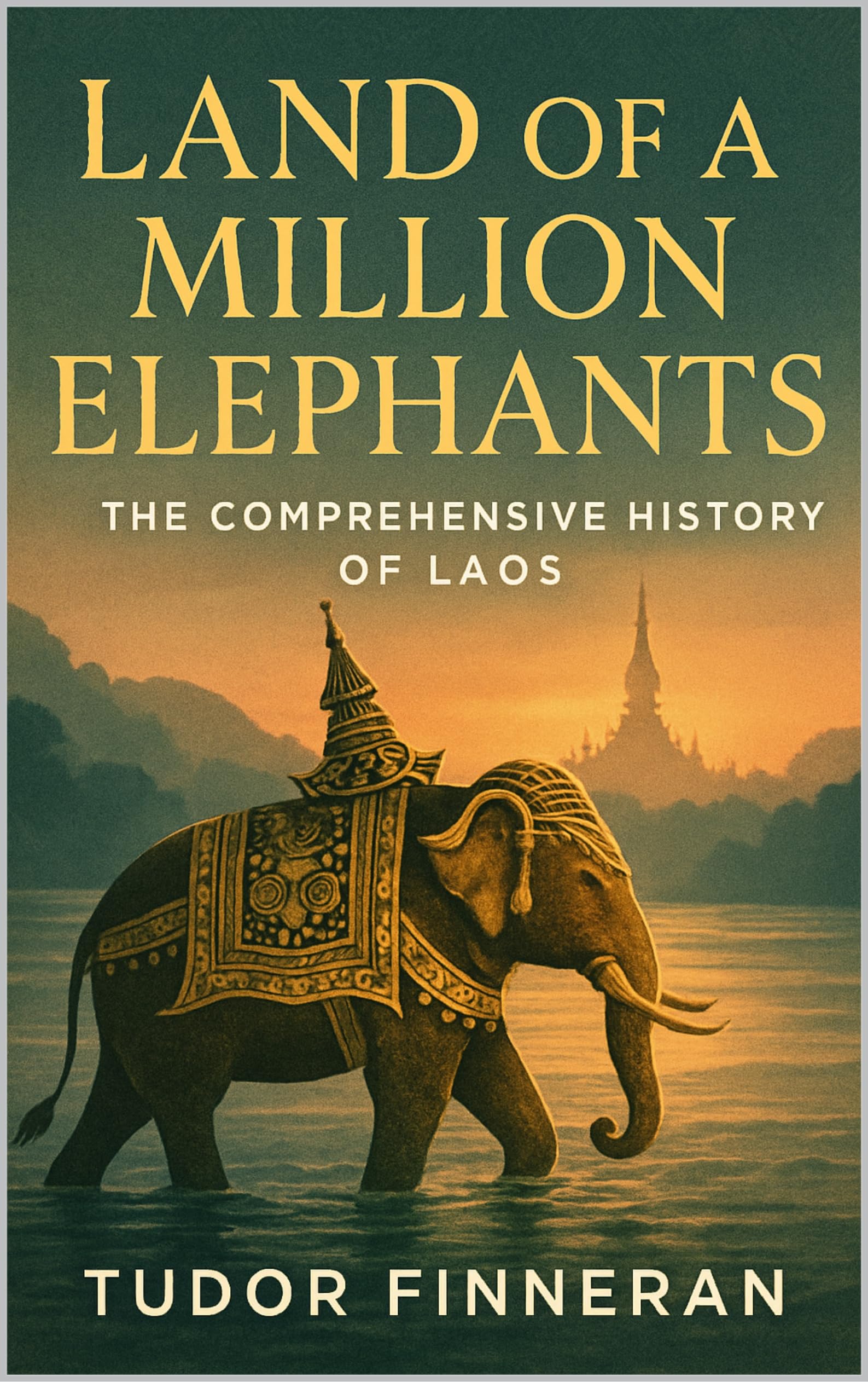Land of a Million Elephants: The Comprehensive History of Laos (The Tudor Travels Series.)