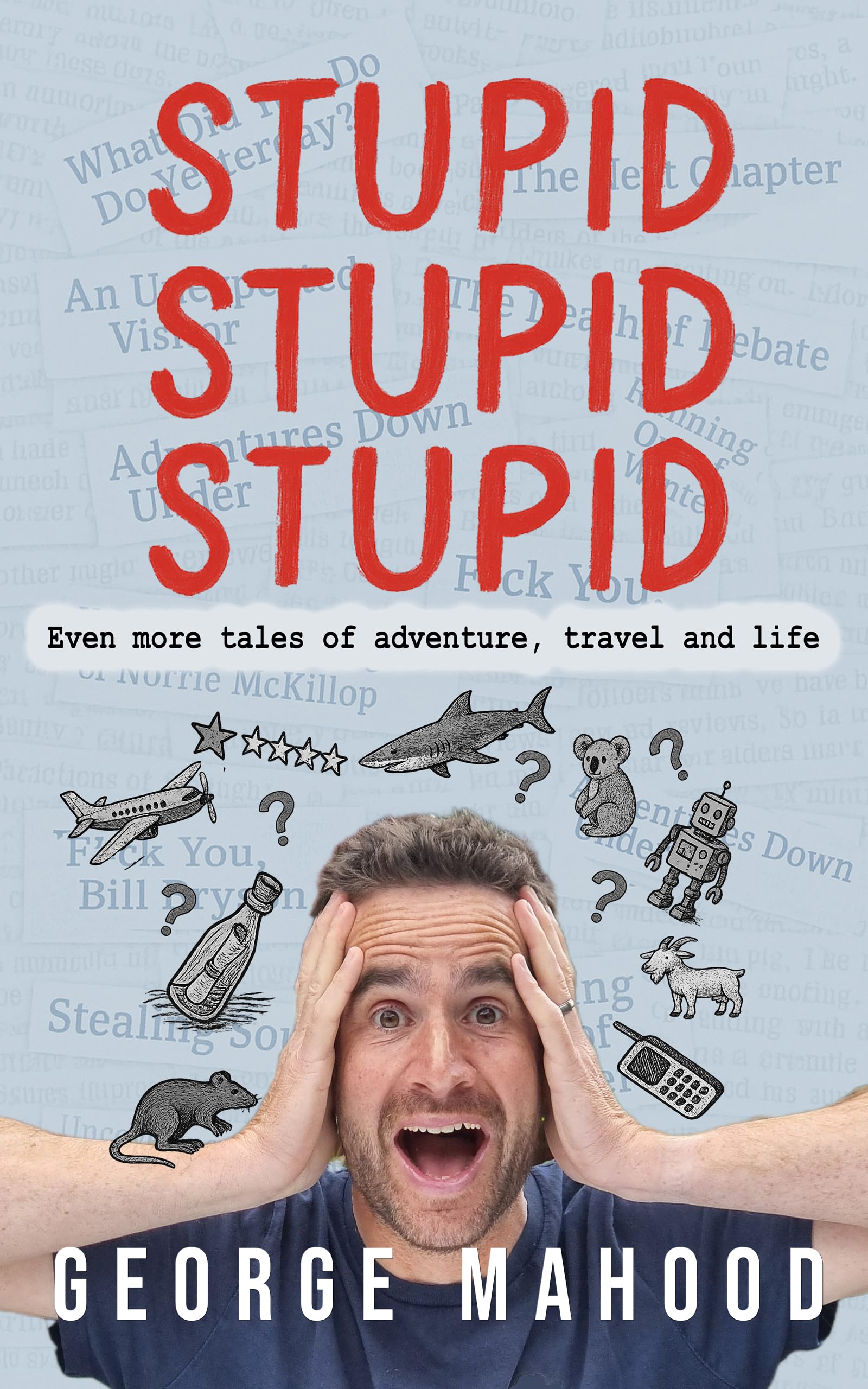 Stupid Stupid Stupid: Even more tales of adventure, travel and life (Reconnecting...)