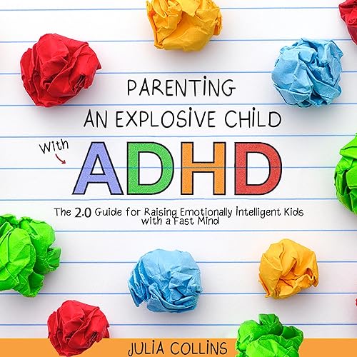 Parenting an Explosive Child with ADHD: The 2.0 Guide for Raising Emotionally Intelligent Kids with a Fast Mind
