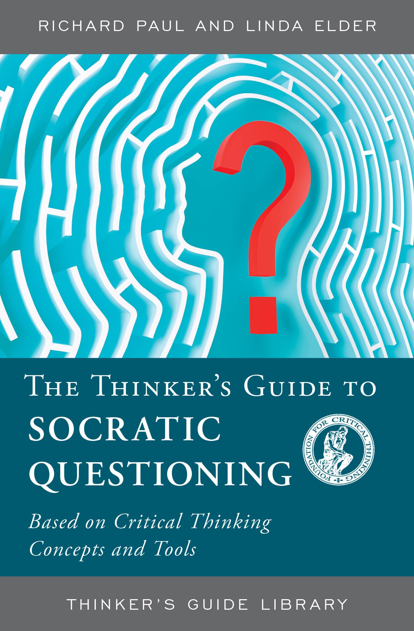 THINKERS GUIDE TO SOCRATIC QUESTIONING: Based on Critical Thinking Concepts and Tools (Thinker's Guide Library)