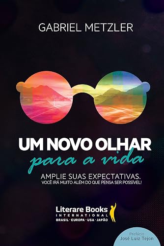 Um Novo Olhar Para a Vida: Amplie Suas Expectativas: Você Irá Muito Além do que Pensa ser Possível!