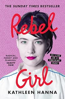Rebel Girl: the explosive new memoir from Bikini Kill’s Kathleen Hanna is an instant Sunday Times bestseller