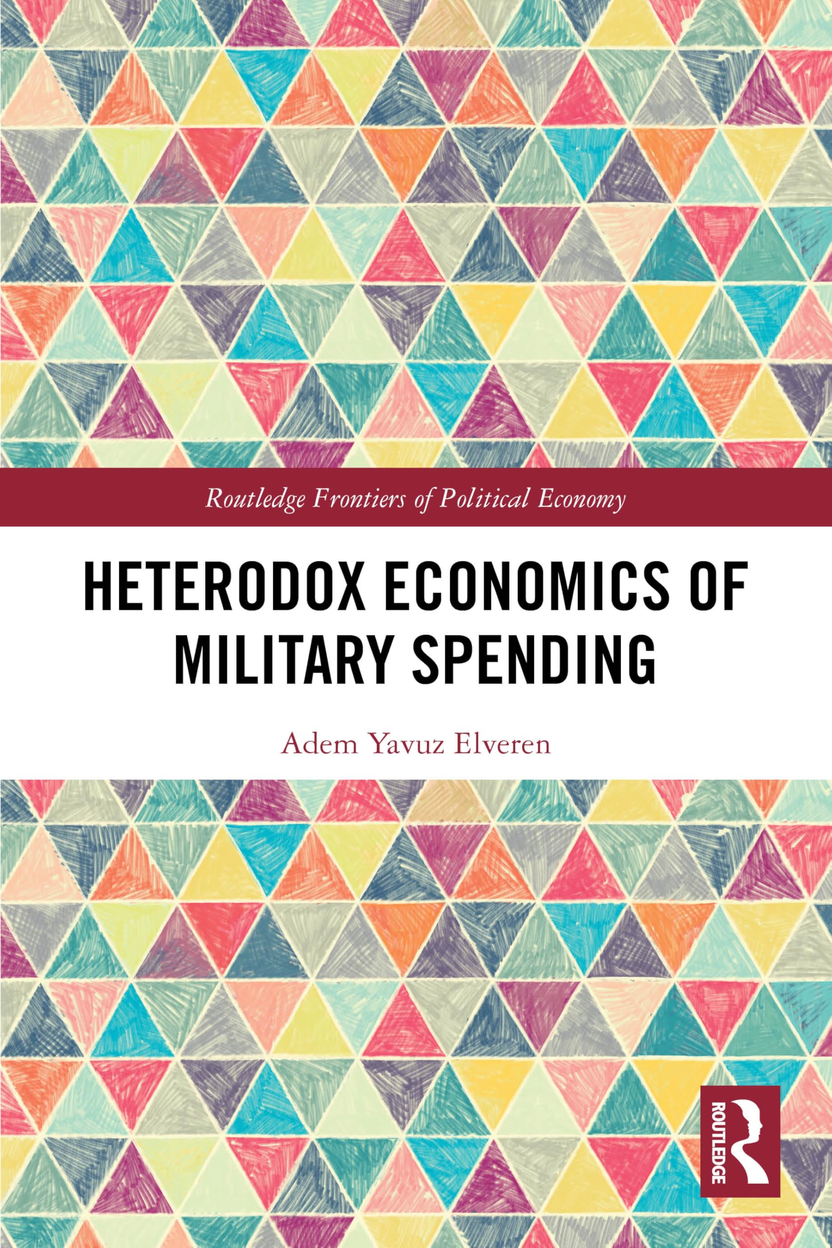 Heterodox Economics of Military Spending (Routledge Frontiers of Political Economy)