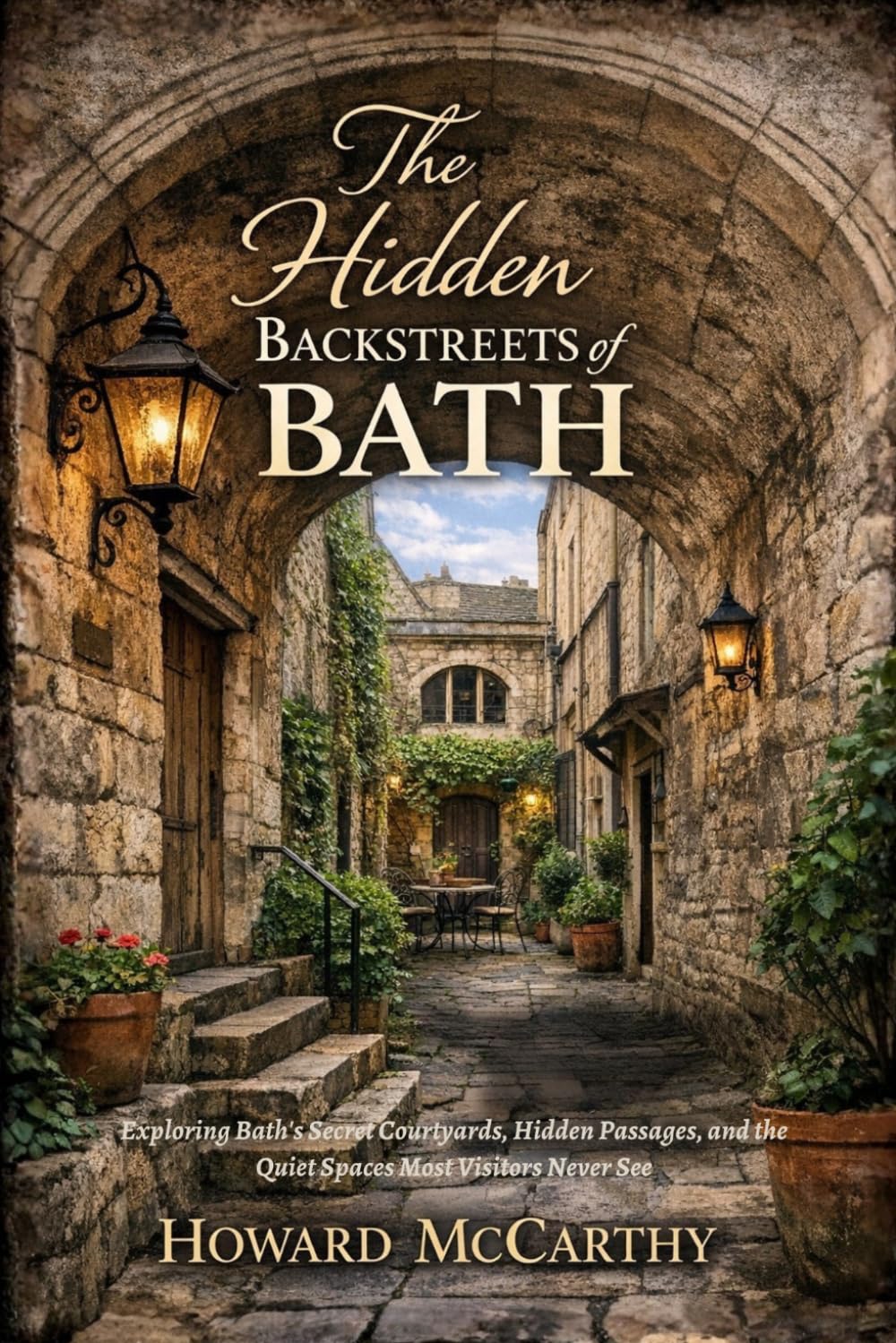 THE HIDDEN BACKSTREETS OF BATH: Exploring Bath’s Secret Courtyards, Hidden Passages, and the Quiet Spaces Most Visitors Never See