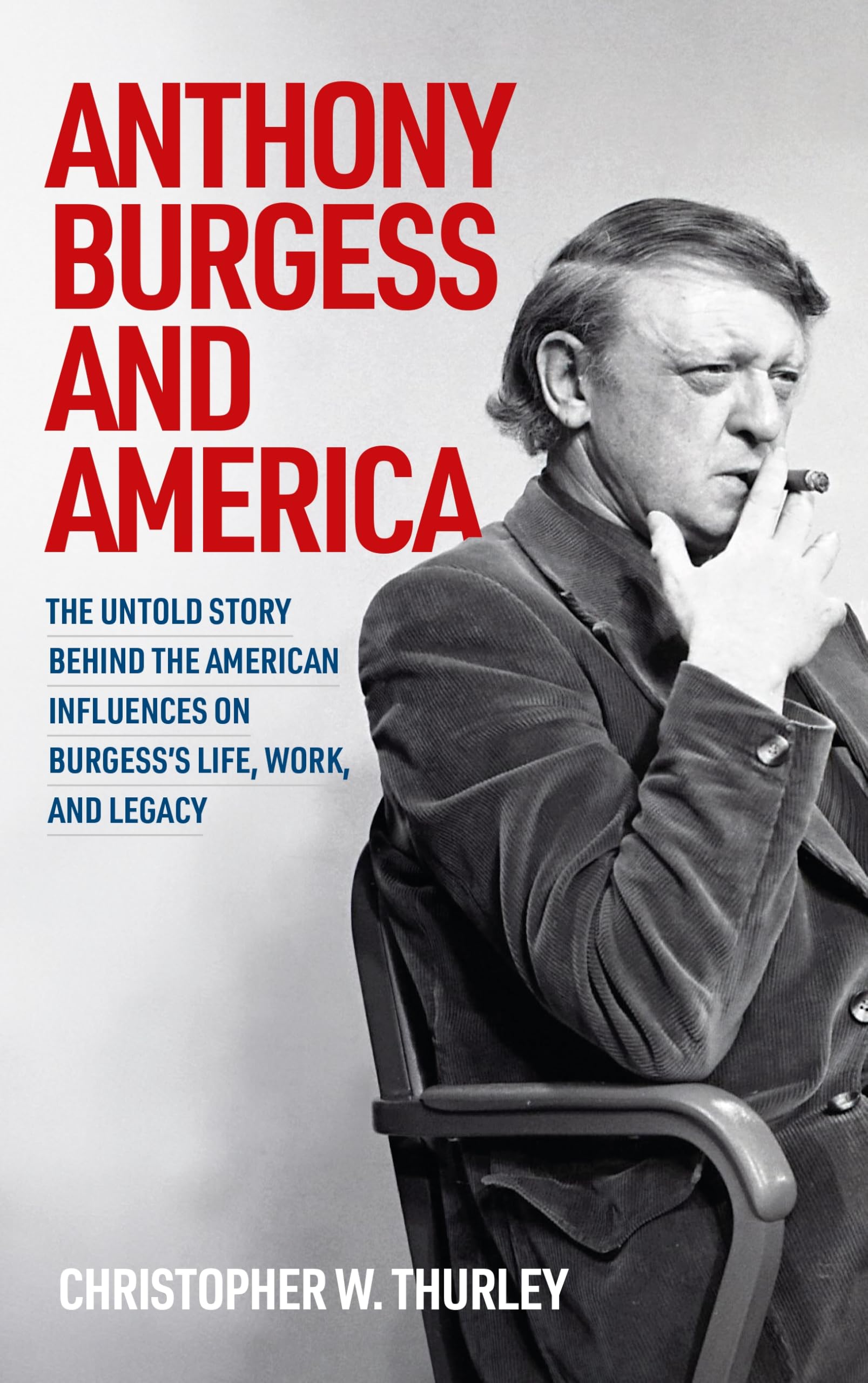Anthony Burgess and America: The untold story behind the American influences on Burgess’s life, work, and legacy