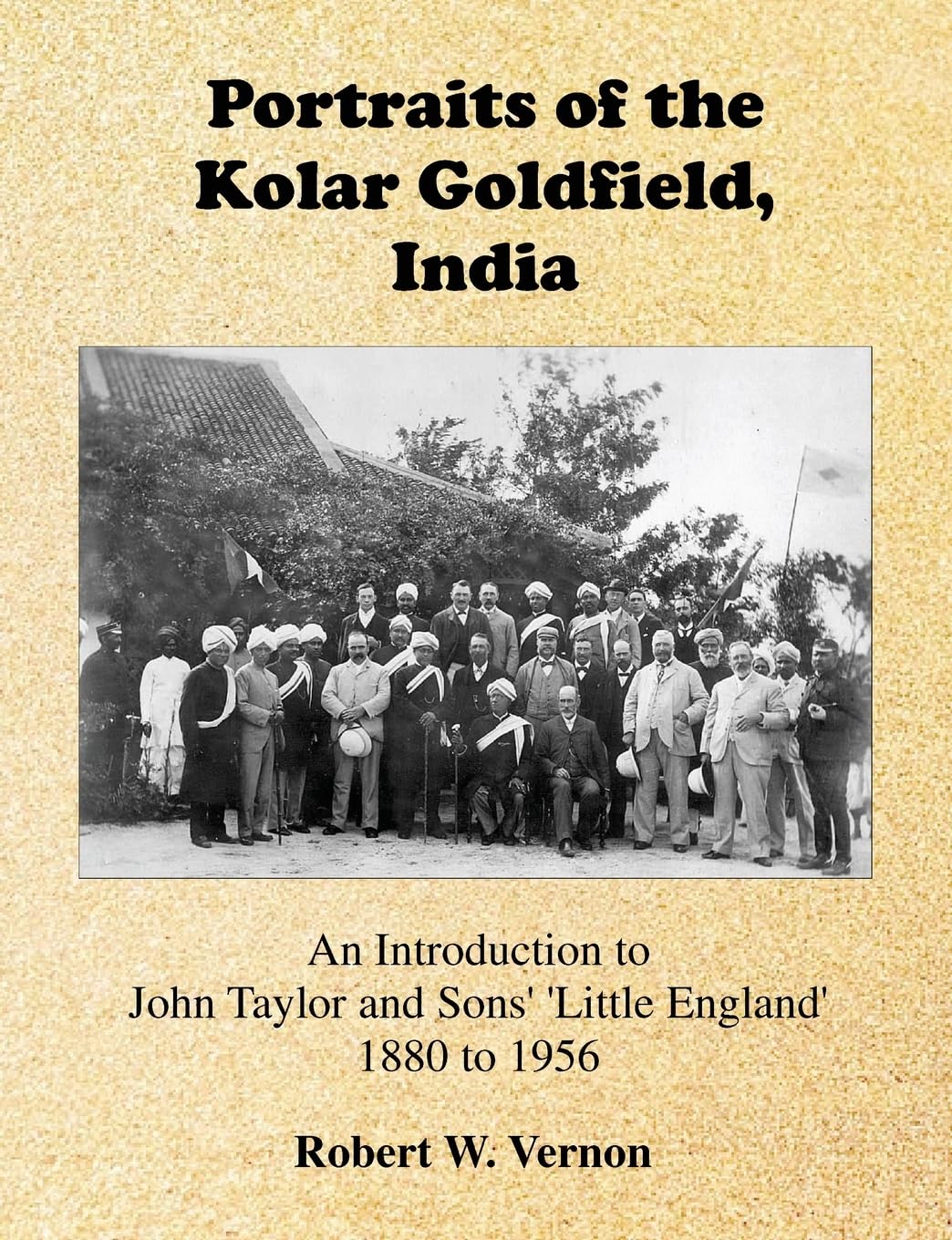 Portraits of the Kolar Goldfield, India: An Introduction to John Taylor and Sons' 'Little England' 1880 to 1956