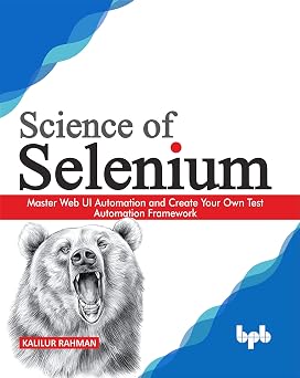 Science of Selenium Master Web UI Automation and Create Your Own Test Automation Framework English Edition