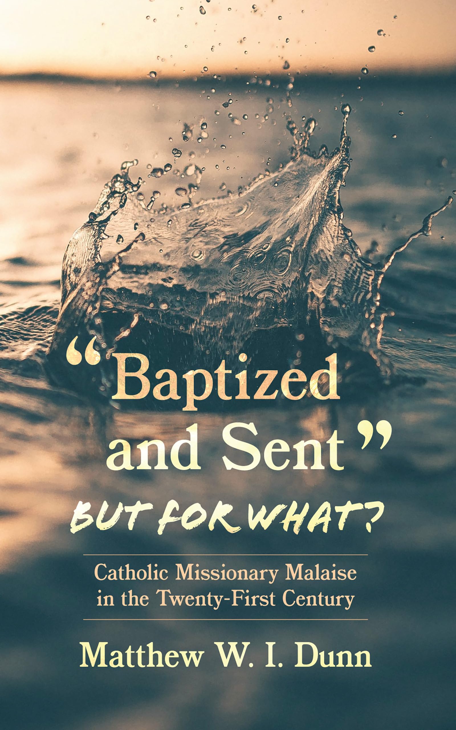 "Baptized and Sent," but for What?: Catholic Missionary Malaise in the Twenty-First Century