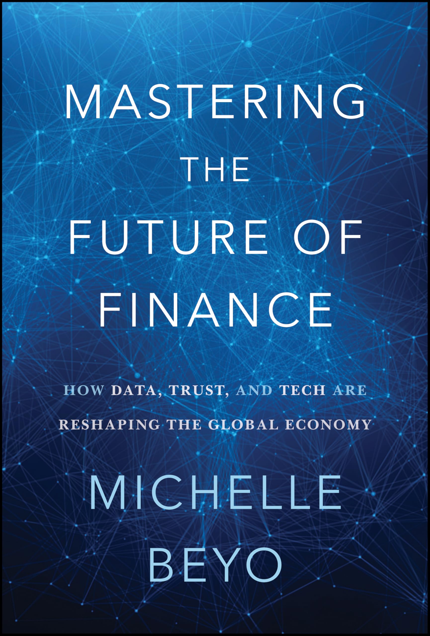 Mastering the Future of Finance: How Data, Trust, And Tech are Reshaping the Global Economy