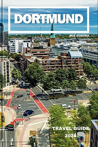 DORTMUND TRAVEL GUIDE 2024: Discover The Best Of Germany: Unforgettable Experiences, Green Spaces, And Steel City Wonders – Tips And Tricks For Your Ultimate Journey.