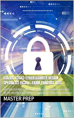 ISA/IEC 62443 Cybersecurity Design Specialist (IC34) – Exam Practice Test: Get the ISA/IEC 62443 Cybersecurity Design Specialist (IC34) certification with 235 questions and explanations