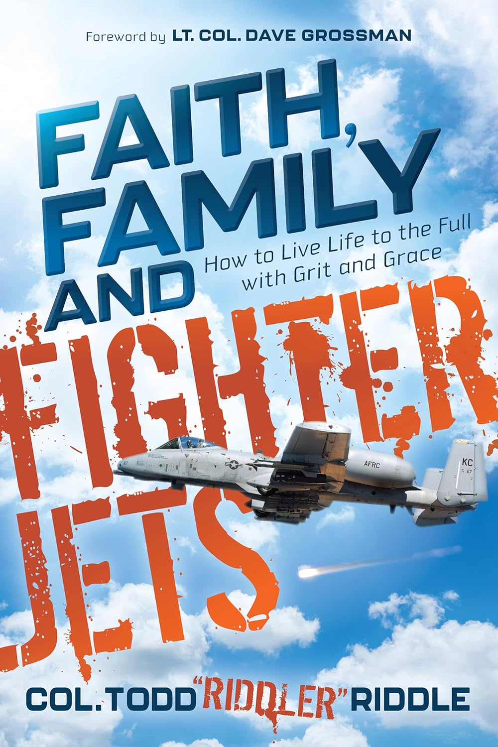 Faith, Family and Fighter Jets: How to Live Life to the Full with Grit ...