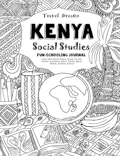 Travel Dreams Kenya - Social Studies Fun-Schooling Journal: Learn about Kenyan Culture through the Arts, Fashion, Architecture, Music, Tourism, ... &amp; Food! (Travel Dreams - Social Studies)