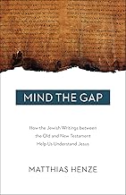 Mind the Gap: How the Jewish Writings between the Old and New Testament Help Us Understand Jesus