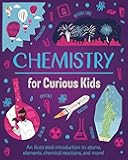 Chemistry for Curious Kids: An Illustrated Introduction to Atoms, Elements, Chemical Reactions, and More!