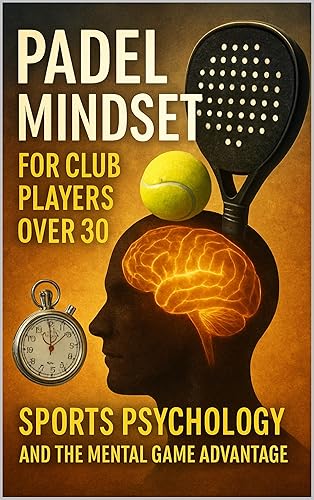 Padel Mindset for Club Players Over 30: Sports Psychology and the Mental Game Advantage Edición Kindle
