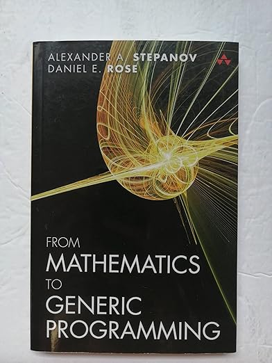 From Mathematics to Generic Programming: Stepanov, Alexander, Rose ...