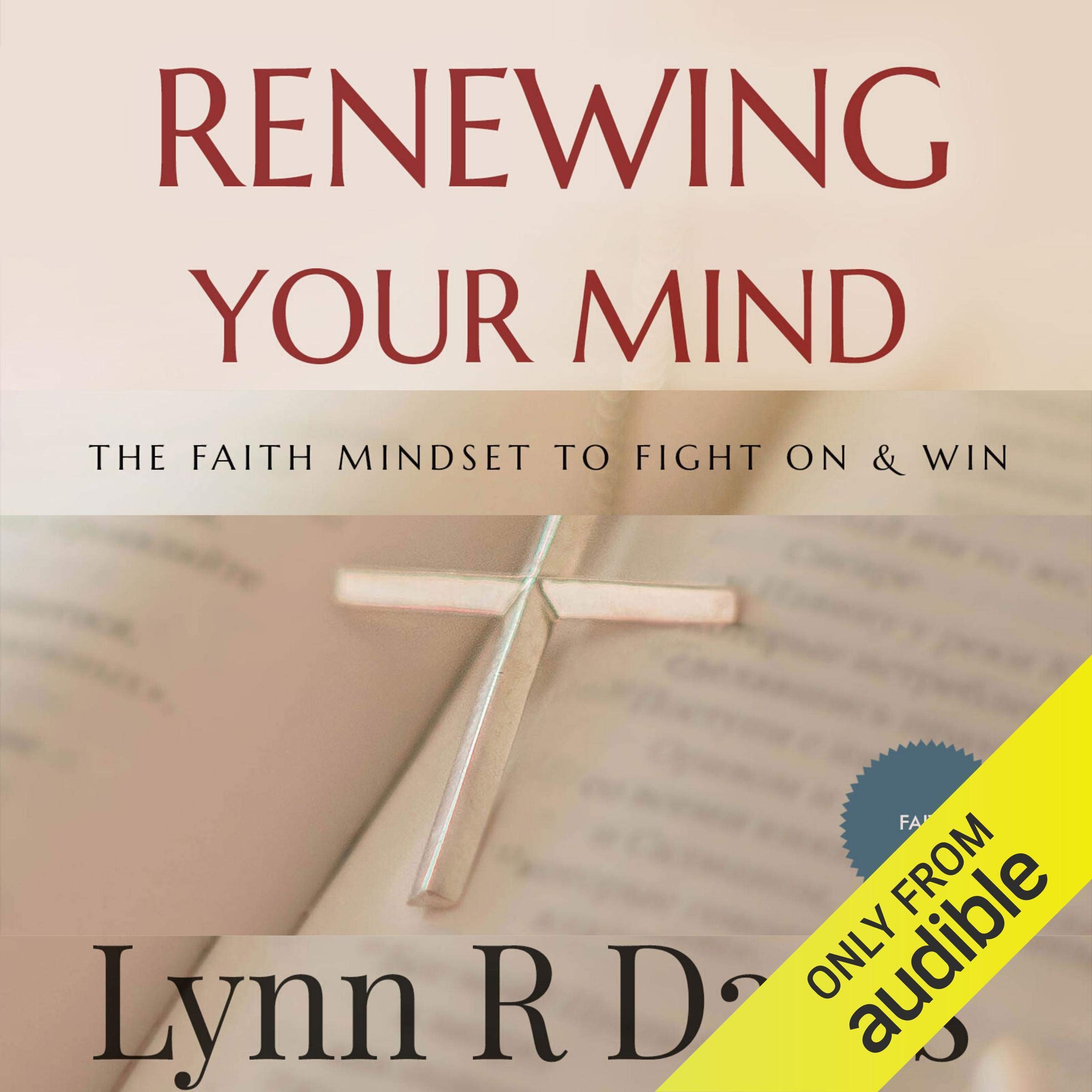 Renewing Your Mind the Faith Mindset to Fight on and Win