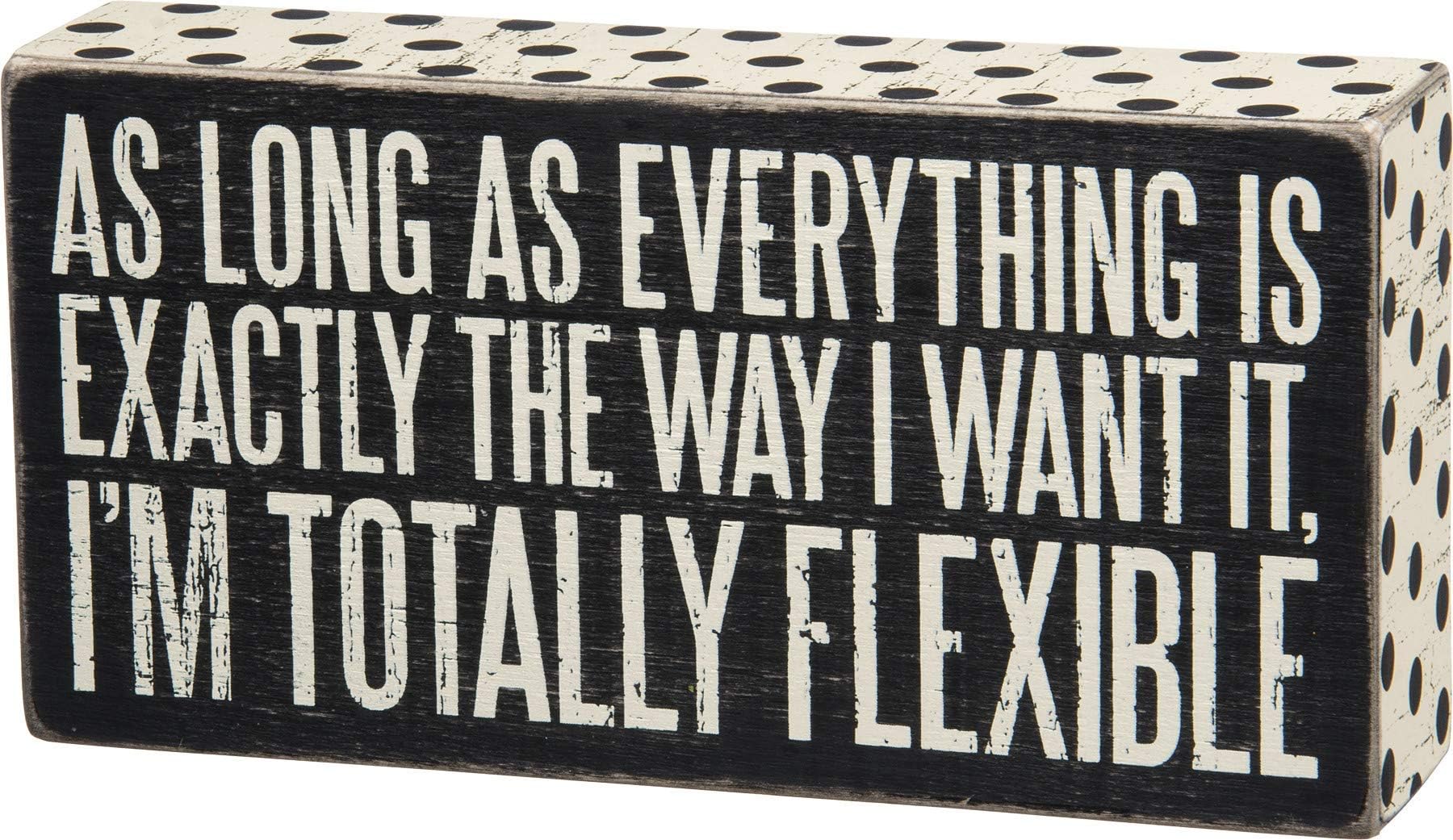 Primitives By Kathy Box Sign, "As Long As Everything Is Exactly the Way I Want It, I Am Totally Flexible"