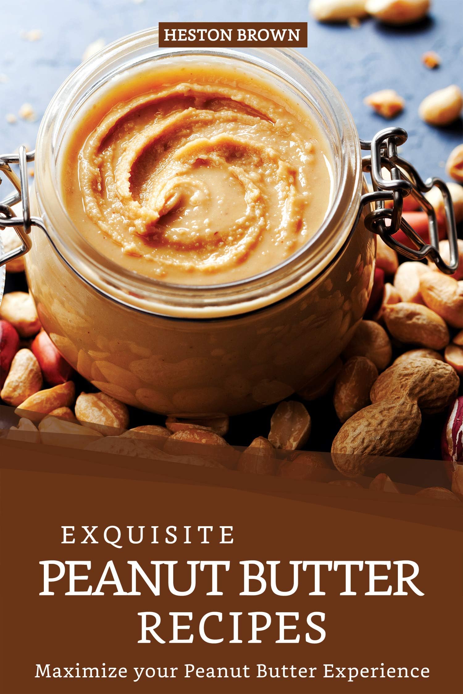 Exquisite Peanut Butter Recipes: Maximize your Peanut Butter Experience