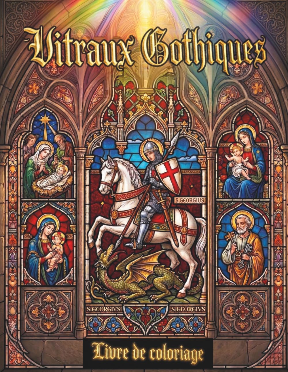 Vitraux Gothiques - Livre de coloriage: Pour Toute la Famille; Planches d'Art Sacré, Médiéval et Fantastique