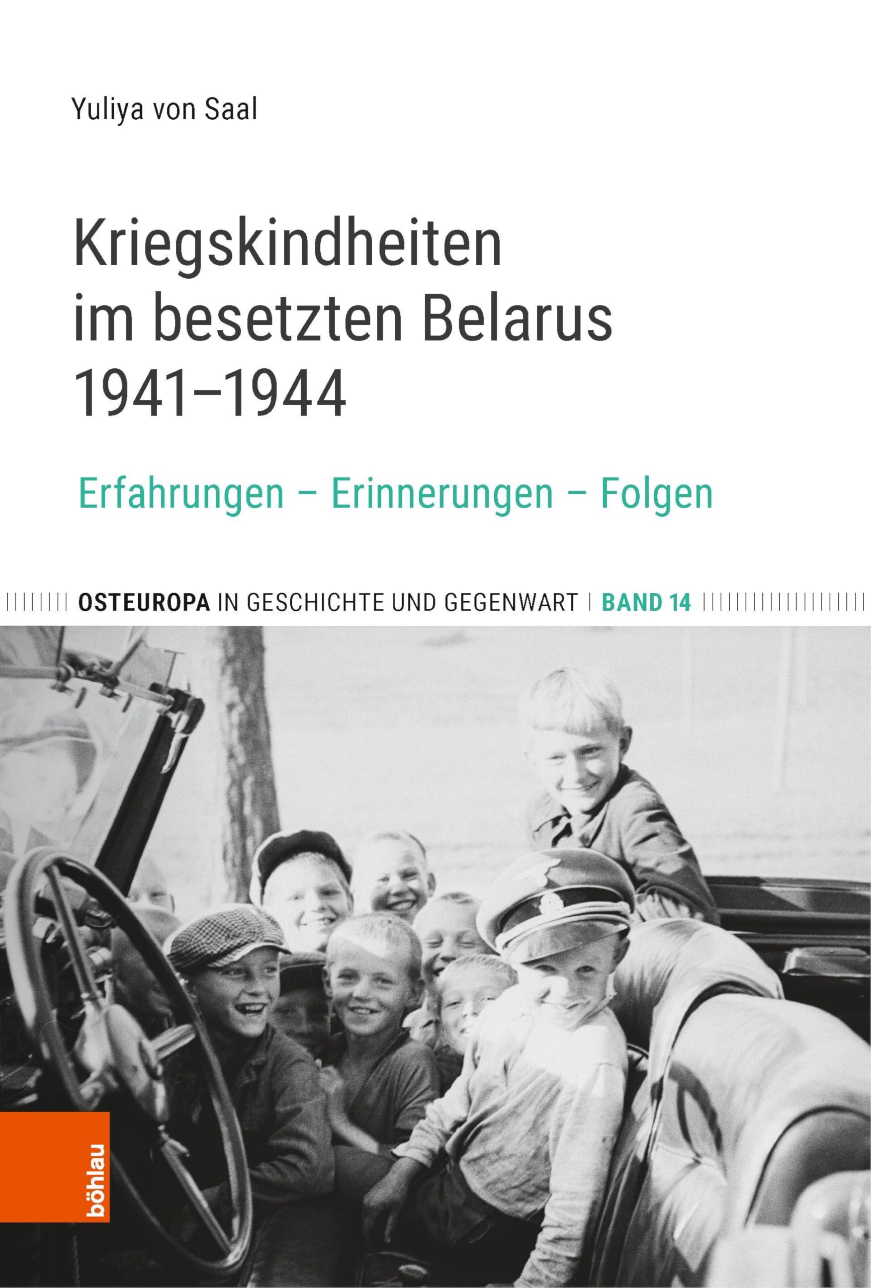Kriegskindheiten im besetzten Belarus 1941–1944: Erfahrungen - Erinnerungen - Folgen (Osteuropa in Geschichte und Gegenwart, Band 14)