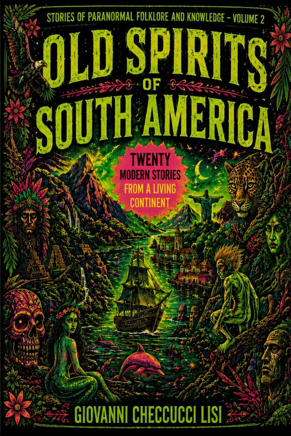 OLD SPIRITS OF SOUTH AMERICA: Stories of Paranormal Folklore and Knowledge Volume 2 - Twenty Modern Stories from a Living Continent