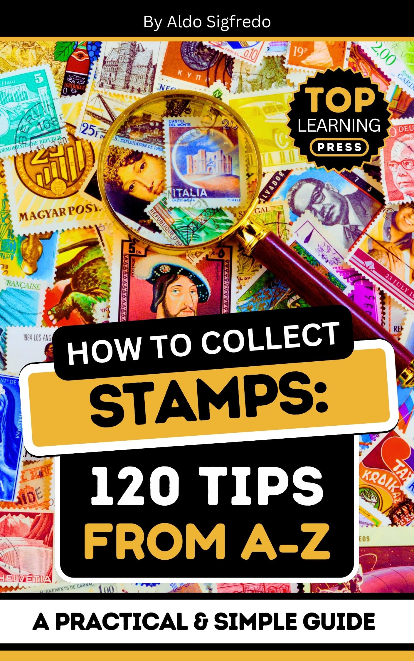 How To Collect Stamps: 120 Tips From A-Z : ( A Practical & Simple Guide )