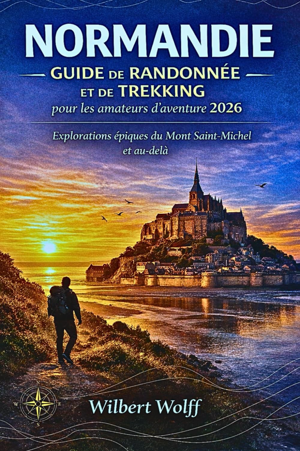 Normandie Guide de randonnée et de trekking pour les amateurs d'aventure 2026: Explorations épiques du Mont Saint-Michel et au-delà