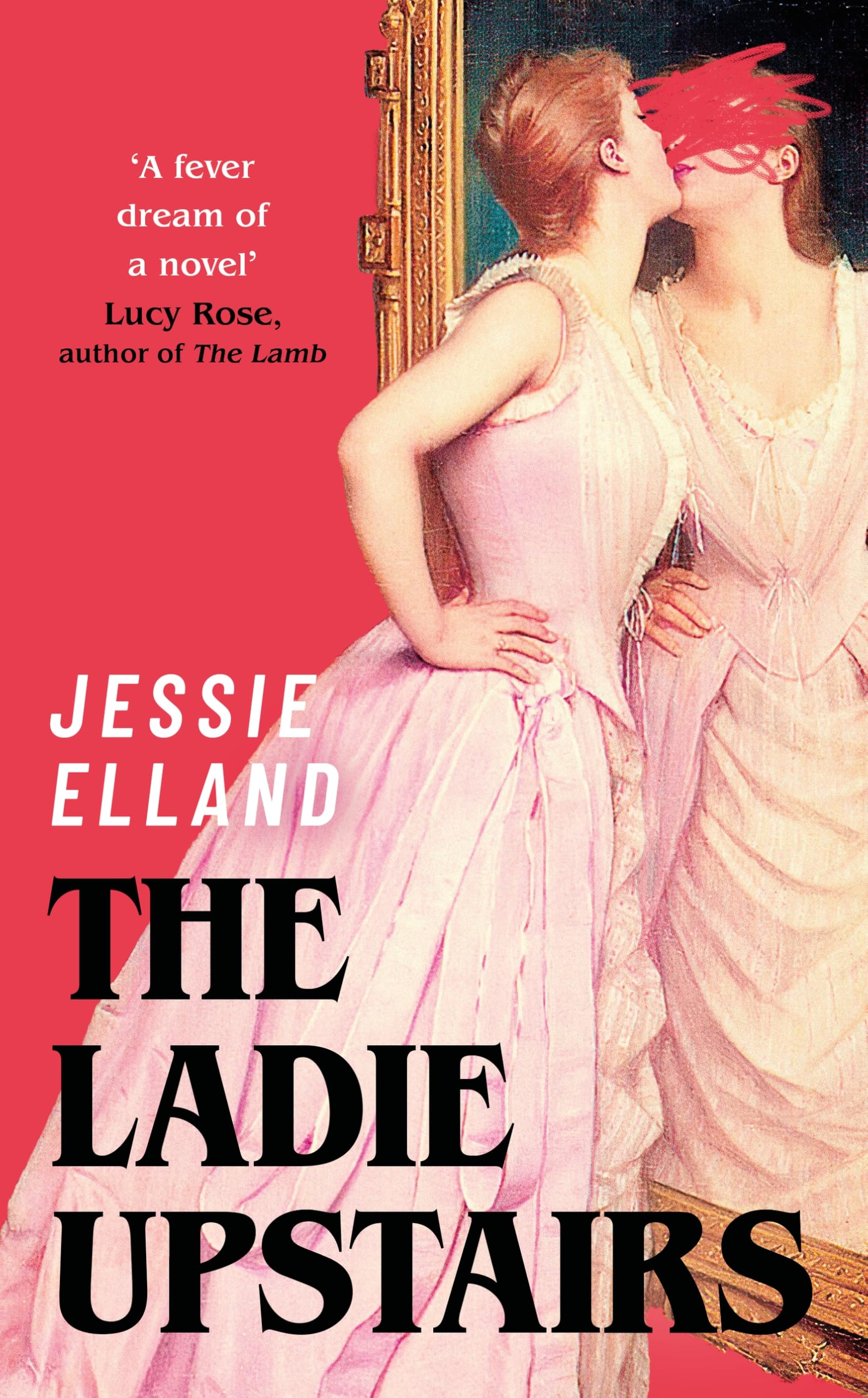 The Ladie Upstairs : A fever dream of a novel Lucy Rose, author of THE LAMB