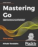 Mastering Go: Harness the power of Go to build professional utilities and concurrent servers and services, 3rd Edition