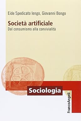 SOCIETÀ ARTIFICIALE
Dal consumismo alla convivialità
di Giovanni Spedicato Iengo, Eide | Bongo

