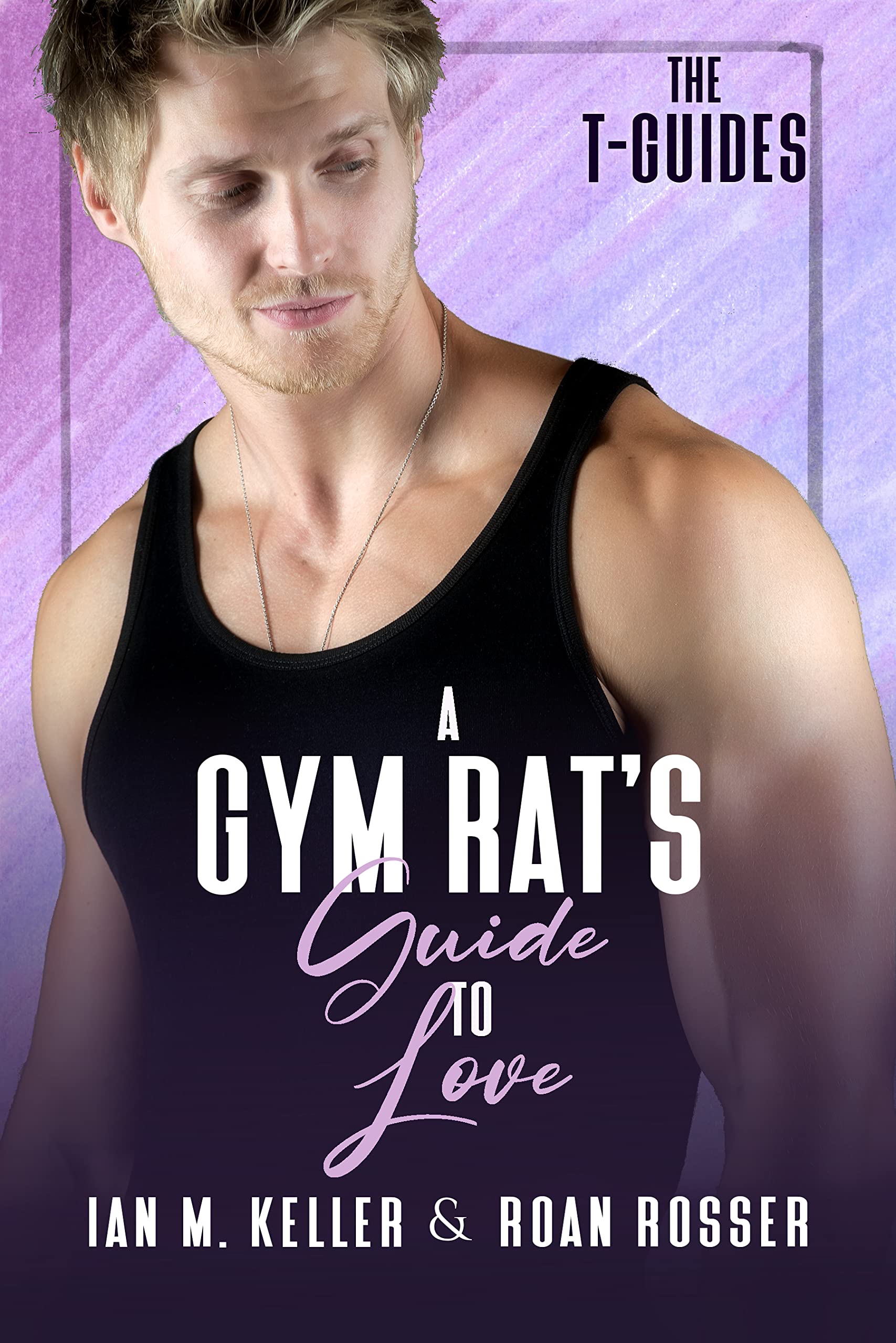 A Gym Rat's Guide to Love (The T-Guides: A Transgender MM Romance Series)