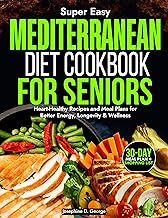 The Super Delicious Mediterranean Diet Cookbook for Seniors: Heart-Healthy Recipes and Meal Plans for Better Energy, Longevity & Wellness